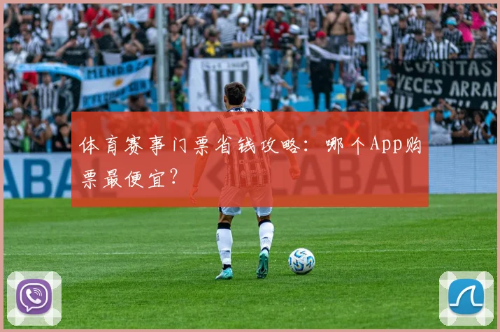 体育赛事门票省钱攻略：哪个App购票最便宜？